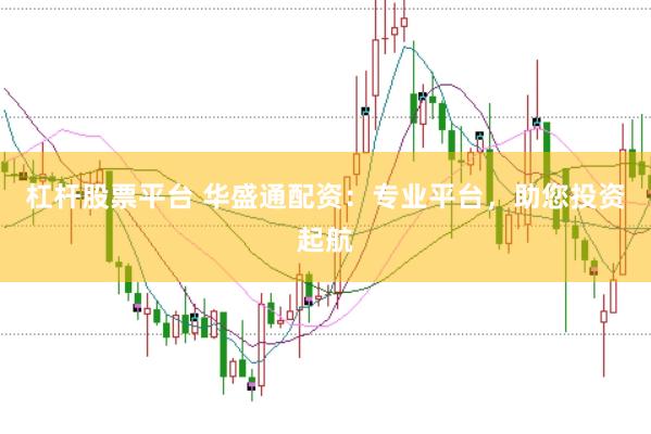 杠杆股票平台 华盛通配资：专业平台，助您投资起航