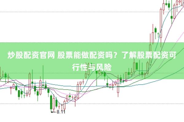 炒股配资官网 股票能做配资吗？了解股票配资可行性与风险