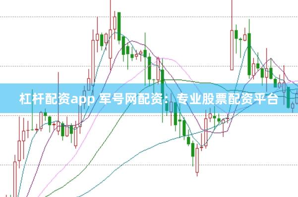 杠杆配资app 军号网配资：专业股票配资平台