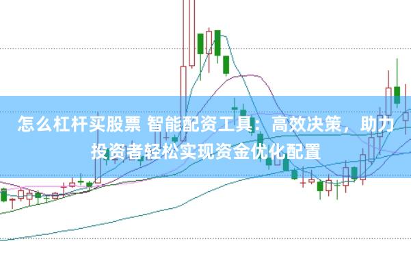 怎么杠杆买股票 智能配资工具：高效决策，助力投资者轻松实现资金优化配置