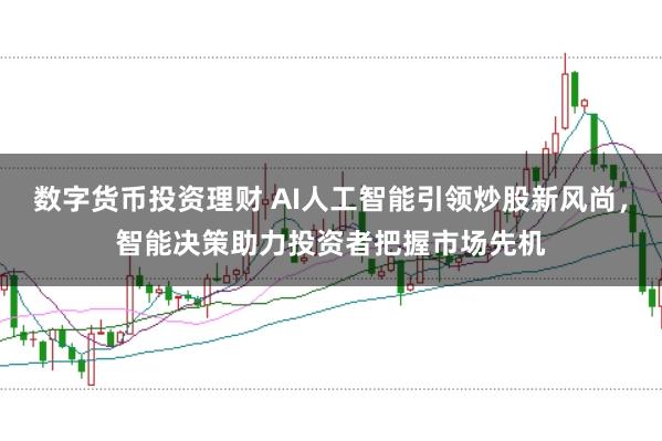 数字货币投资理财 AI人工智能引领炒股新风尚，智能决策助力投资者把握市场先机