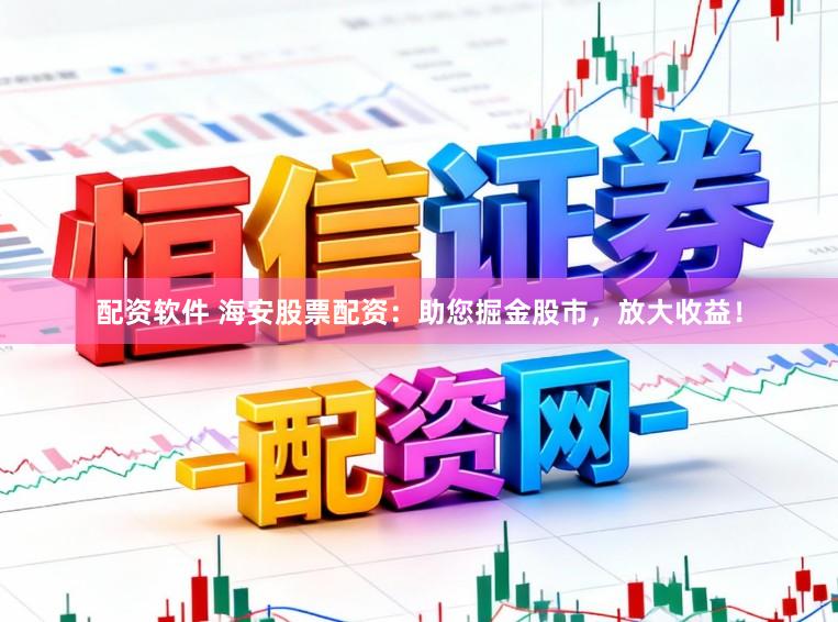 配资软件 海安股票配资:助您掘金股市,放大收益!