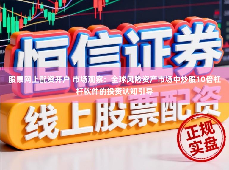 股票网上配资开户 市场观察：全球风险资产市场中炒股10倍杠杆软件的投资认知引导