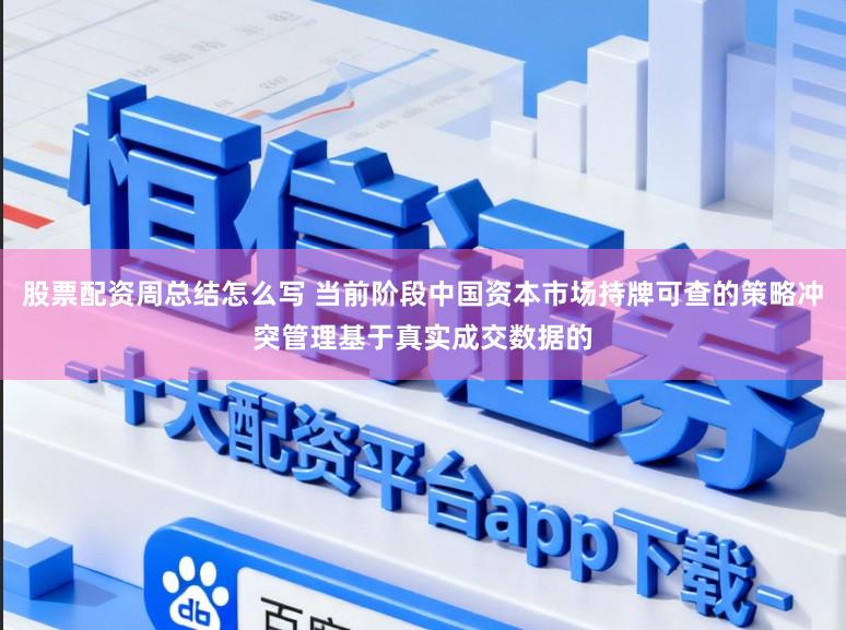 股票配资周总结怎么写 当前阶段中国资本市场持牌可查的策略冲突管理基于真实成交数据的