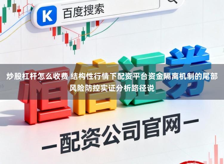 炒股杠杆怎么收费 结构性行情下配资平台资金隔离机制的尾部风险防控实证分析路径说