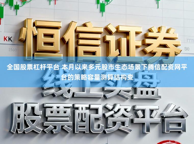 全国股票杠杆平台 本月以来多元股市生态场景下腾信配资网平台的策略容量测算结构变