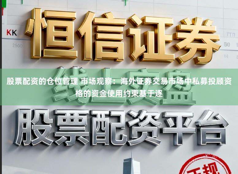 股票配资的仓位管理 市场观察:海外证券交易市场中私募投顾资格的资金使用约束基于逐