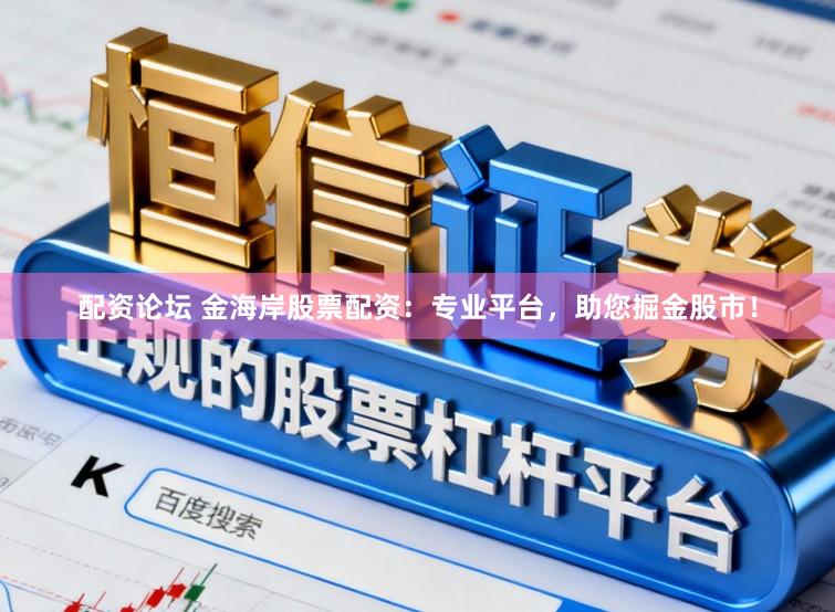 配资论坛 金海岸股票配资:专业平台,助您掘金股市!