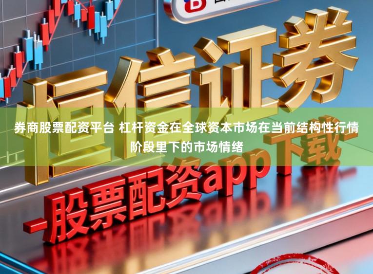券商股票配资平台 杠杆资金在全球资本市场在当前结构性行情阶段里下的市场情绪