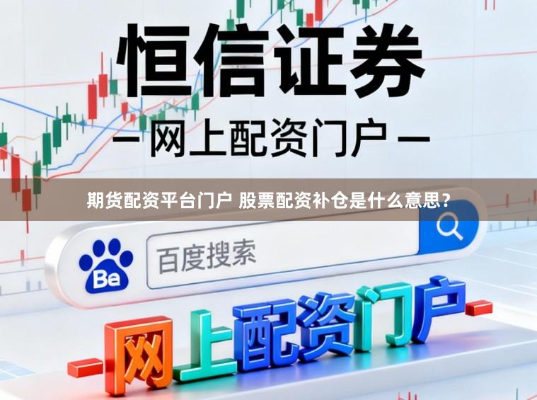 期货配资平台门户 股票配资补仓是什么意思？