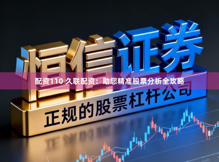 配资110 久联配资：助您精准股票分析全攻略