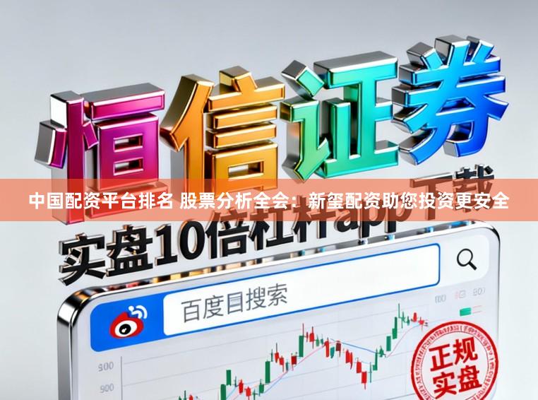 中国配资平台排名 股票分析全会：新玺配资助您投资更安全