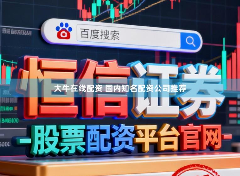 大牛在线配资 国内知名配资公司推荐