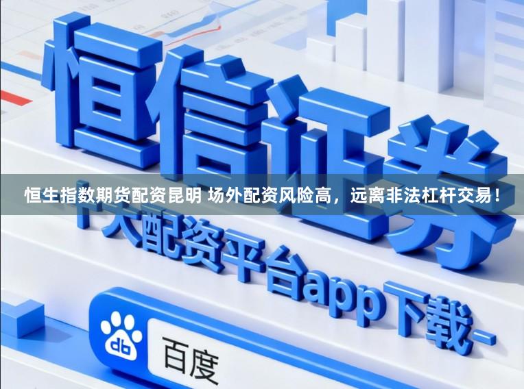 恒生指数期货配资昆明 场外配资风险高，远离非法杠杆交易！