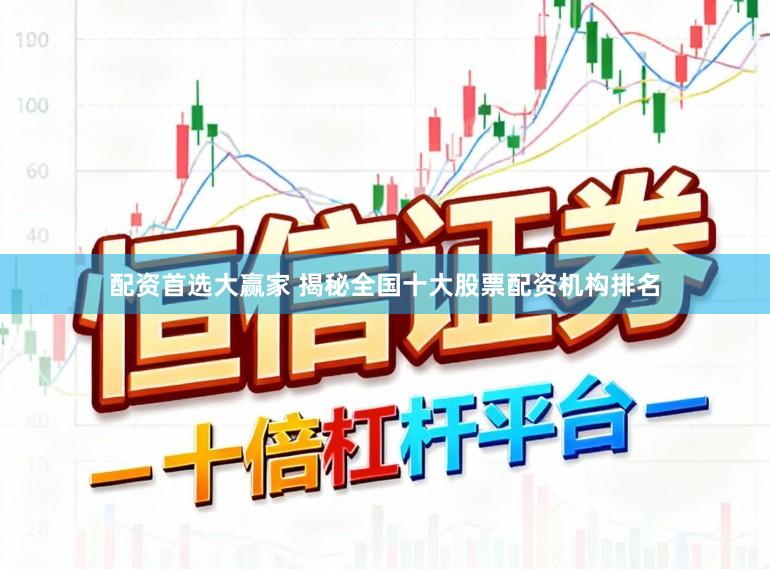 配资首选大赢家 揭秘全国十大股票配资机构排名