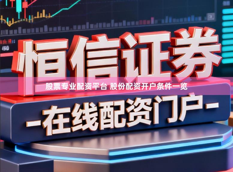 股票专业配资平台 股份配资开户条件一览