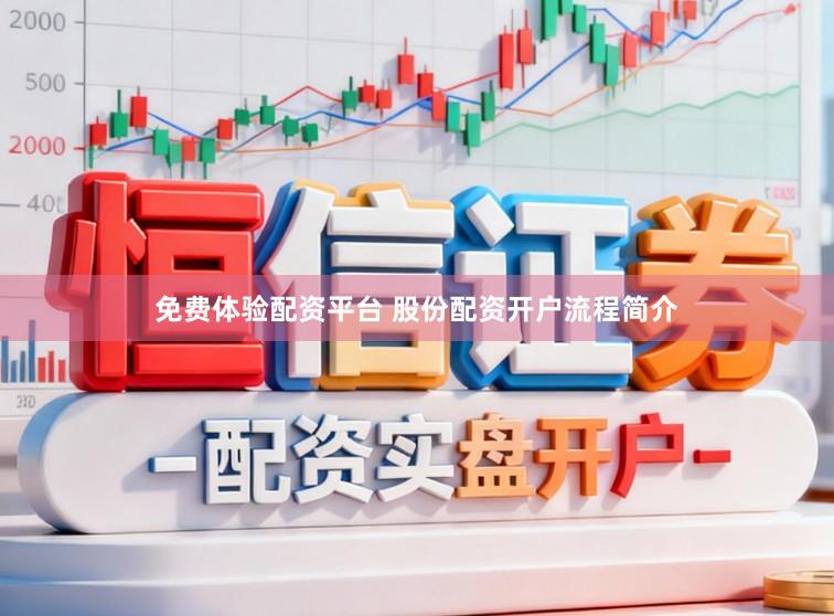免费体验配资平台 股份配资开户流程简介