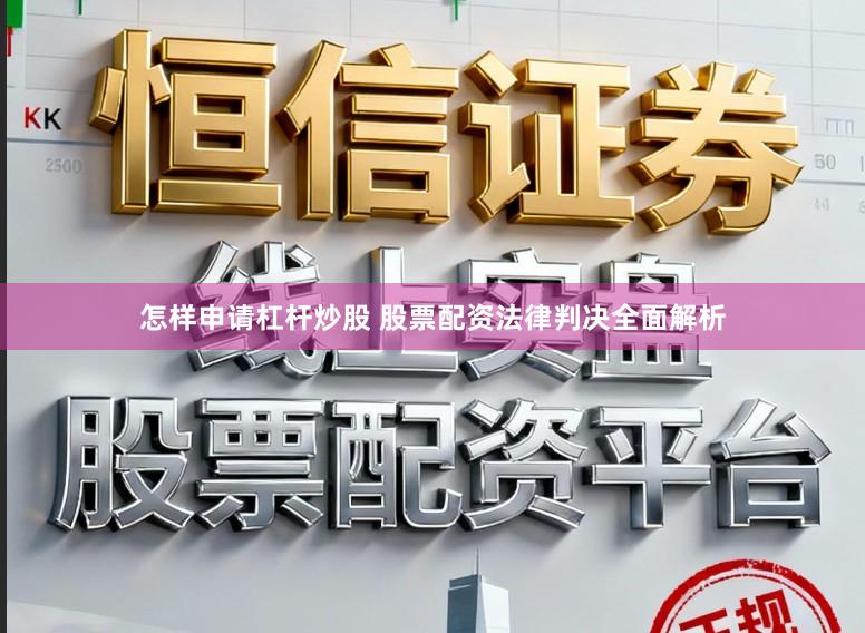 怎样申请杠杆炒股 股票配资法律判决全面解析
