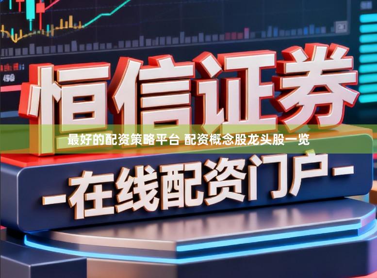 最好的配资策略平台 配资概念股龙头股一览