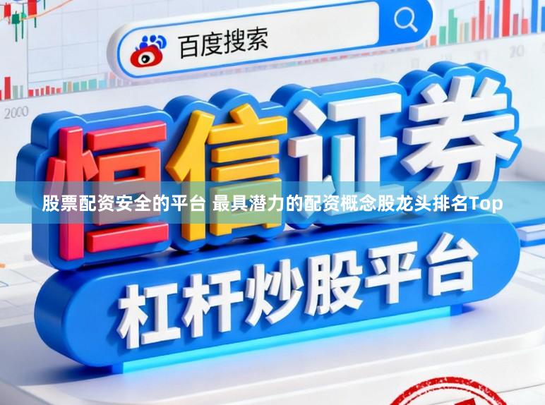 股票配资安全的平台 最具潜力的配资概念股龙头排名Top