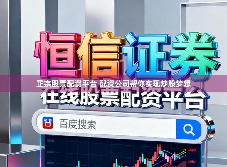 正宗股票配资平台 配资公司帮你实现炒股梦想