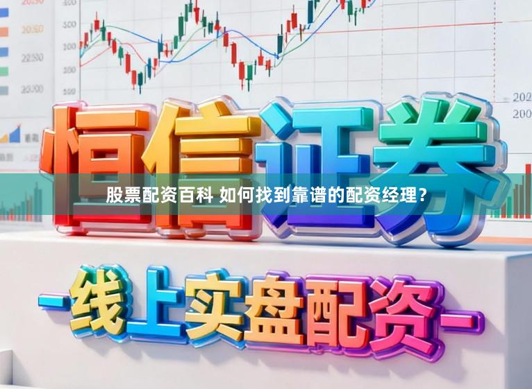 股票配资百科 如何找到靠谱的配资经理？