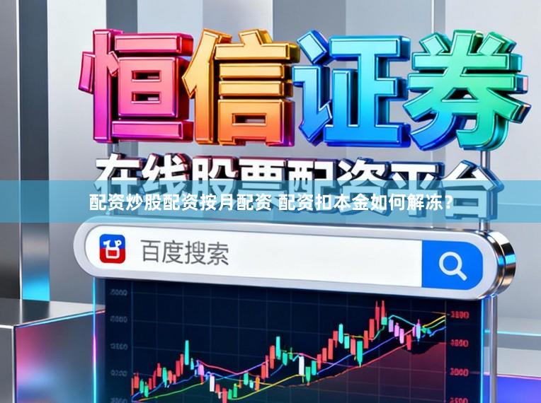 配资炒股配资按月配资 配资扣本金如何解冻？
