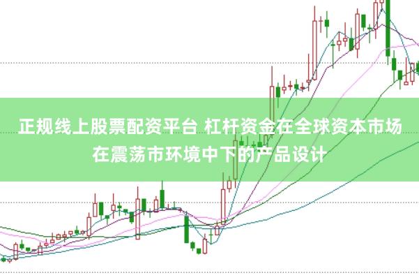正规线上股票配资平台 杠杆资金在全球资本市场在震荡市环境中下的产品设计